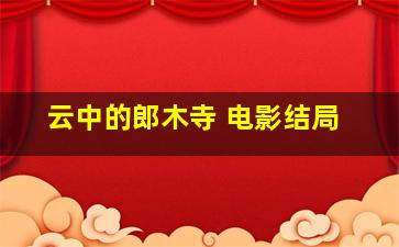 云中的郎木寺 电影结局